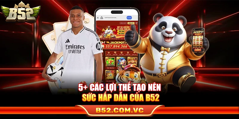 B52 - Link Tải Game Bài Đổi Thưởng B52Club Mới Nhất 2026 10 5+ Các lợi thế tạo nên sức hấp dẫn của B52