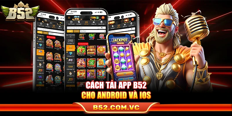 B52 - Link Tải Game Bài Đổi Thưởng B52Club Mới Nhất 2026 13 Cách tải app B52 cho Android và iOS