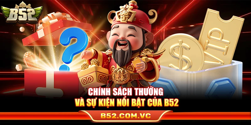 B52 - Link Tải Game Bài Đổi Thưởng B52Club Mới Nhất 2026 14 Chính sách thưởng và sự kiện nổi bật của B52Club