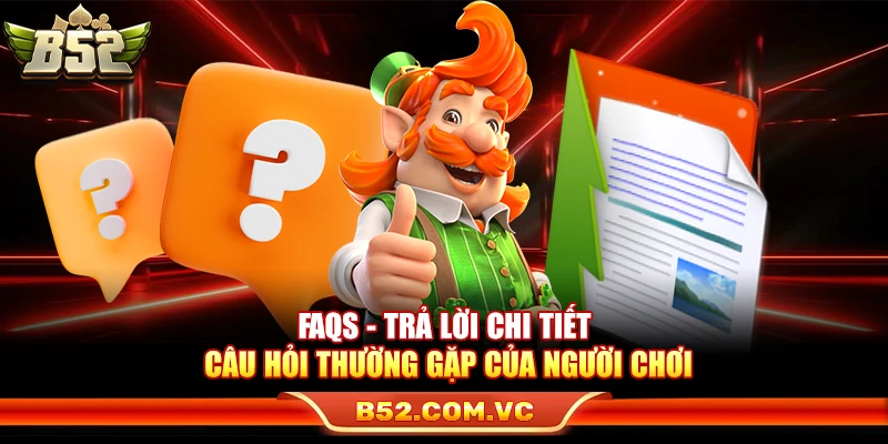 B52 - Link Tải Game Bài Đổi Thưởng B52Club Mới Nhất 2026 15 FAQs - Trả lời chi tiết câu hỏi thường gặp của người chơi