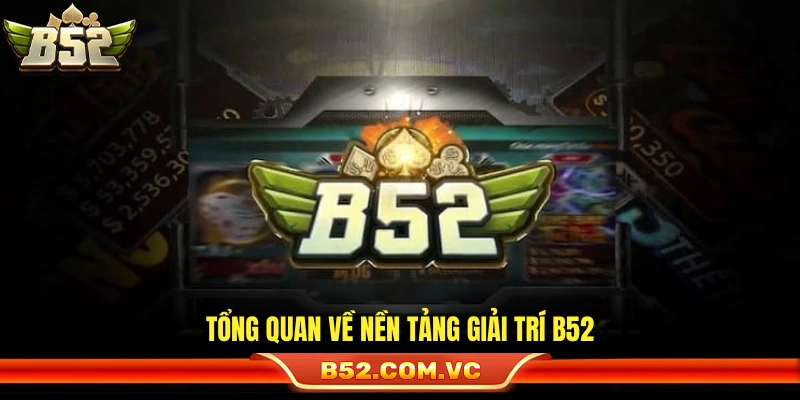 Giới Thiệu B52 – Hệ Thống Giải Trí Trực Tuyến Uy Tín 1 Giới thiệu B52 – Cái nhìn chung về hệ thống cá cược