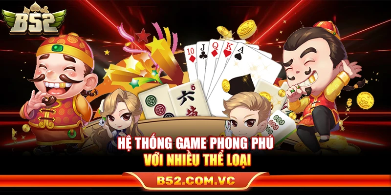B52 - Link Tải Game Bài Đổi Thưởng B52Club Mới Nhất 2026 11 Hệ thống game phong phú với nhiều thể loại