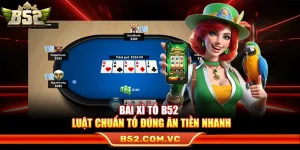 Bài Xì Tố B52 – Luật Chuẩn Tố Đúng Ăn Tiền Nhanh