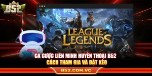 Cá Cược Liên Minh Huyền Thoại B52 – Cách Tham Gia Và Đặt Kèo