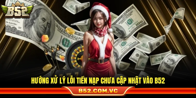 Nạp Tiền B52 – Hướng Dẫn Thực Hiện Đơn Giản Xử Lý Tức Thì 3 Cách khắc phục sự cố nạp tiền