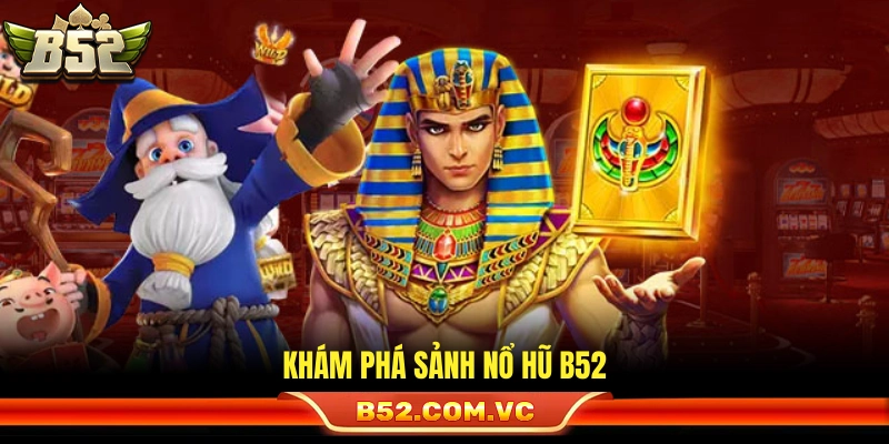 Tìm hiểu sảnh chơi nổ hũ B52